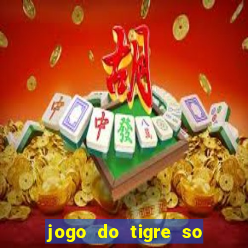 jogo do tigre so para brincar